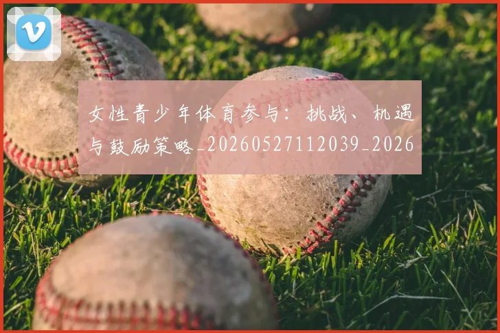 女性青少年体育参与:挑战、机遇与鼓励策略_20260527112039_20260707022256