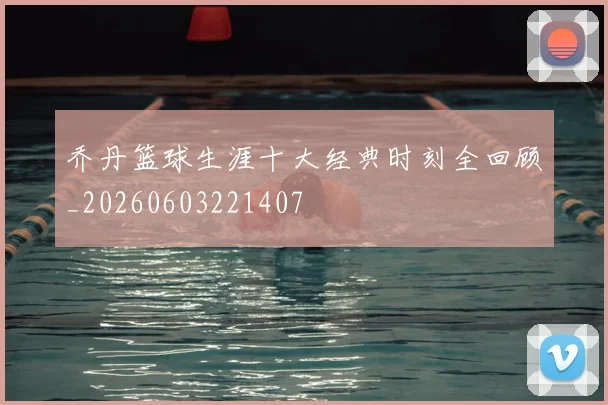 乔丹篮球生涯十大经典时刻全回顾_20260603221407
