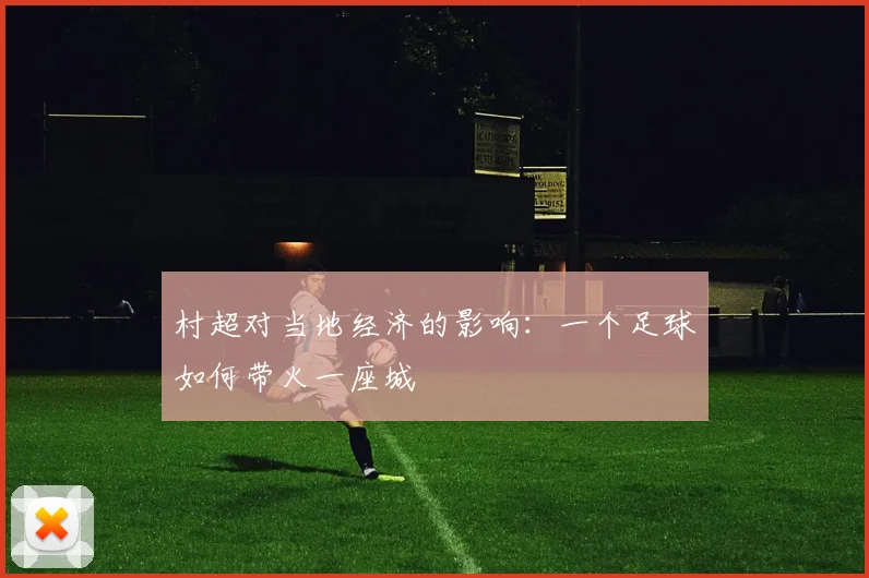 村超对当地经济的影响：一个足球如何带火一座城